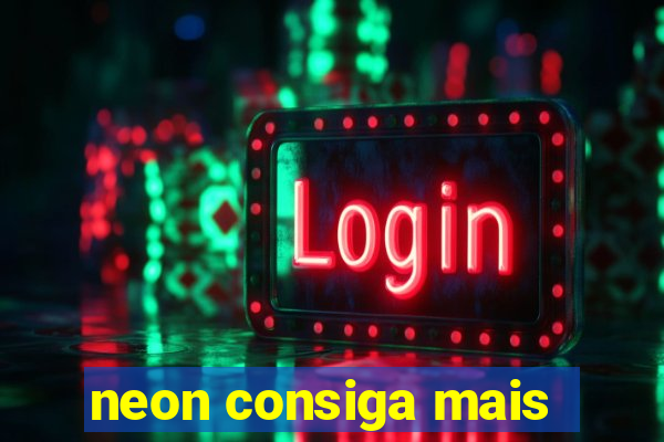 neon consiga mais